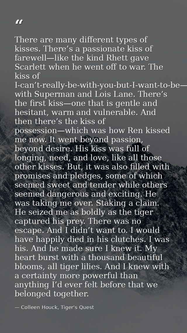 There are many different types of kisses. There’s a passionate kiss of farewell—like the kind Rhett gave Scarlett when h — Colleen Houck, Tiger's Quest