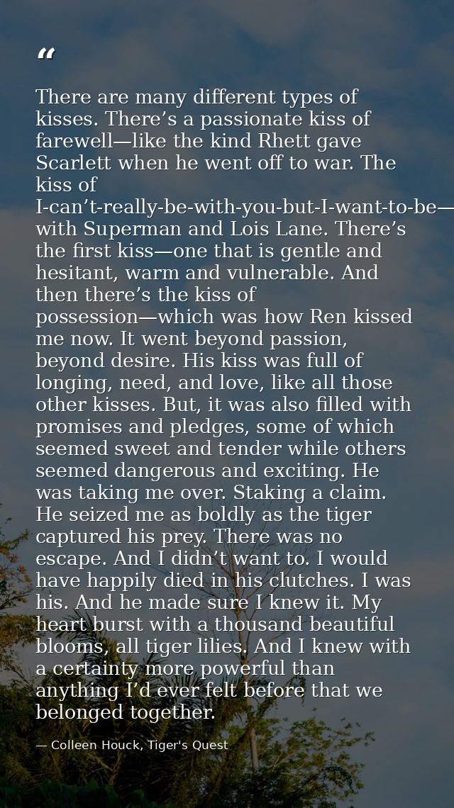 There are many different types of kisses. There’s a passionate kiss of farewell—like the kind Rhett gave Scarlett when h — Colleen Houck, Tiger's Quest