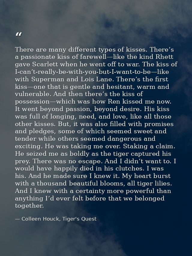 There are many different types of kisses. There’s a passionate kiss of farewell—like the kind Rhett gave Scarlett when h — Colleen Houck, Tiger's Quest