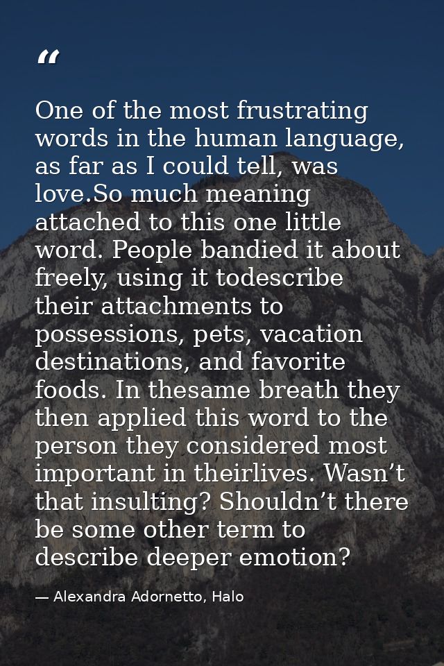 One of the most frustrating words in the human language, as far as I could tell, was love.So much meaning attached to th — Alexandra Adornetto, Halo