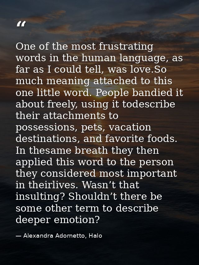 One of the most frustrating words in the human language, as far as I could tell, was love.So much meaning attached to th — Alexandra Adornetto, Halo