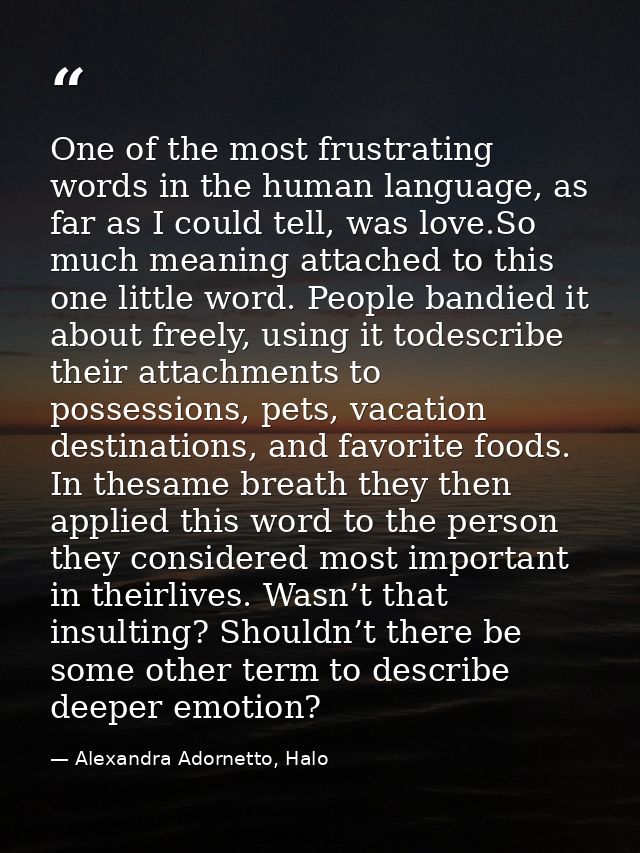 One of the most frustrating words in the human language, as far as I could tell, was love.So much meaning attached to th — Alexandra Adornetto, Halo