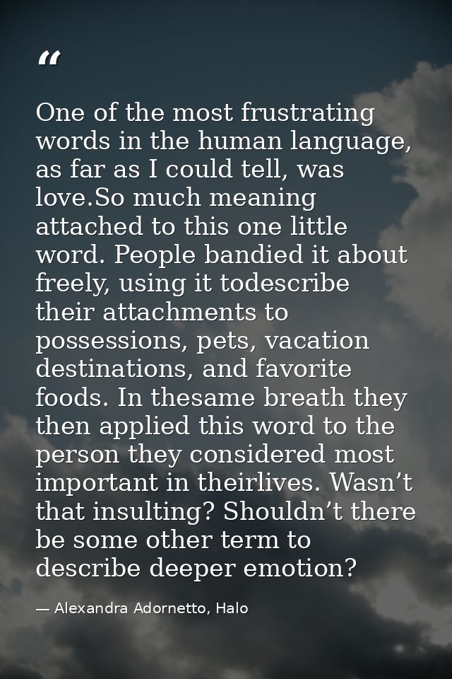 One of the most frustrating words in the human language, as far as I could tell, was love.So much meaning attached to th — Alexandra Adornetto, Halo