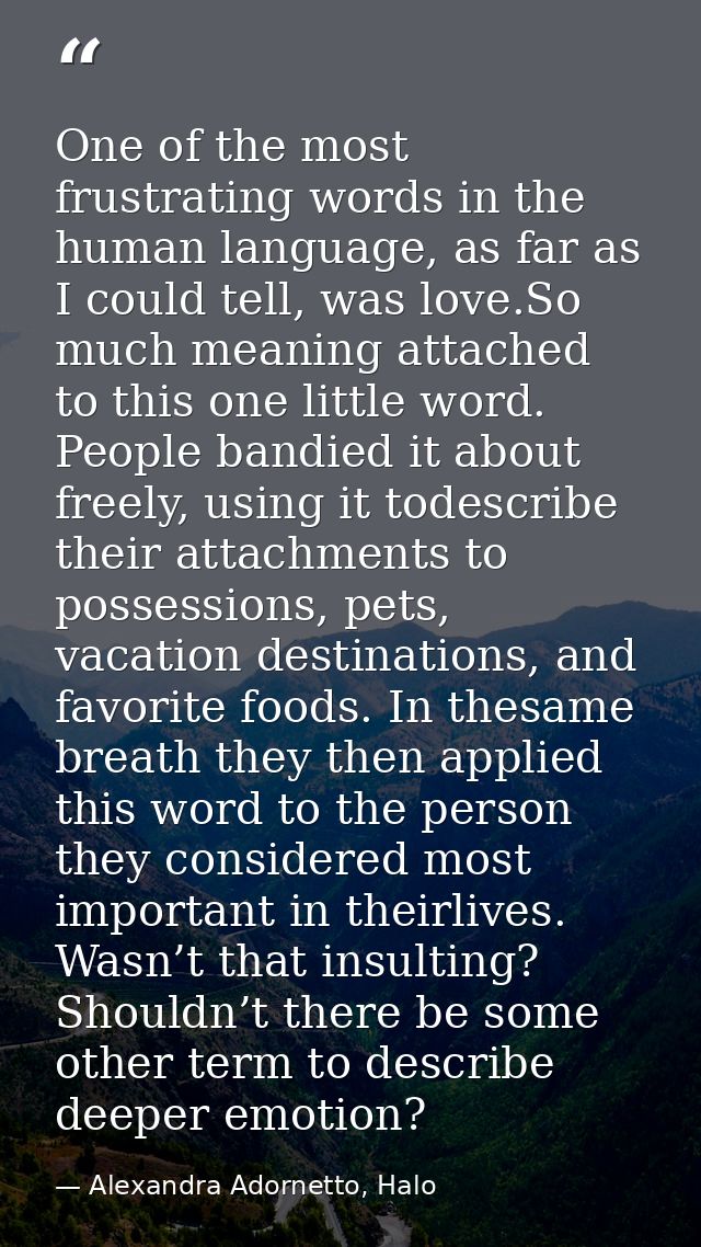 One of the most frustrating words in the human language, as far as I could tell, was love.So much meaning attached to th — Alexandra Adornetto, Halo