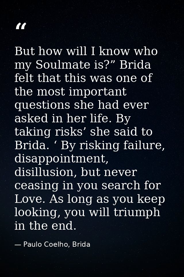 But how will I know who my Soulmate is?” Brida felt that this was one of the most important questions she had ever asked — Paulo Coelho, Brida