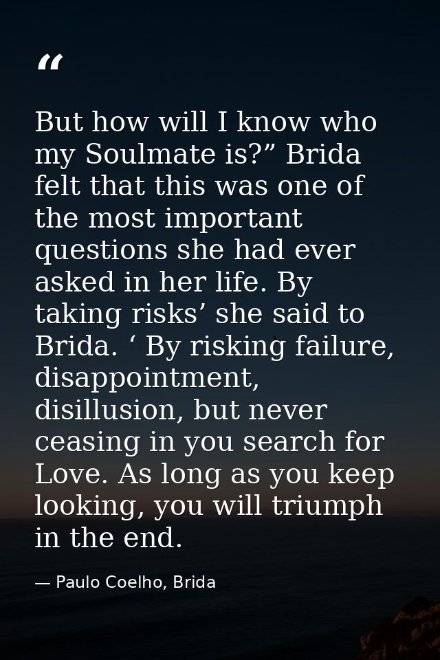 But how will I know who my Soulmate is?” Brida felt that this was one of the most important questions she had ever asked — Paulo Coelho, Brida