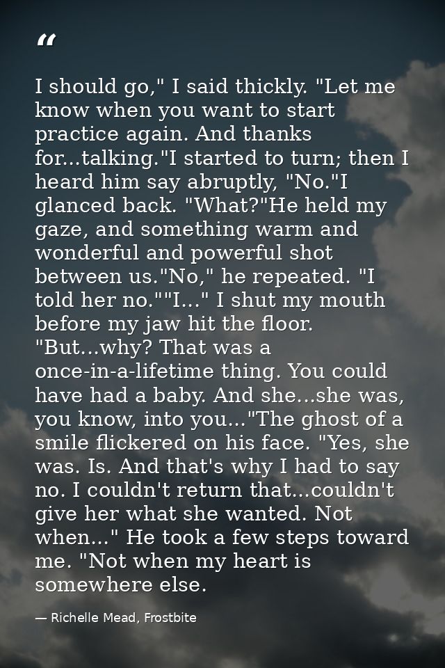 I should go," I said thickly. "Let me know when you want to start practice again. And thanks for...talking."I started to — Richelle Mead, Frostbite