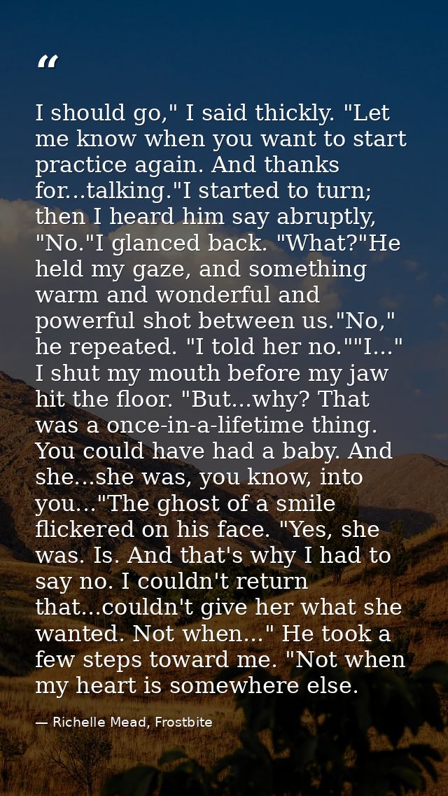 I should go," I said thickly. "Let me know when you want to start practice again. And thanks for...talking."I started to — Richelle Mead, Frostbite