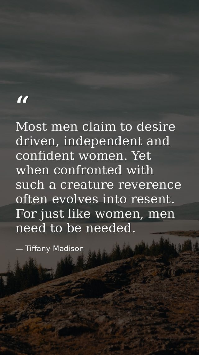 Most men claim to desire driven, independent and confident women. Yet when confronted with such a creature reverence oft — Tiffany Madison