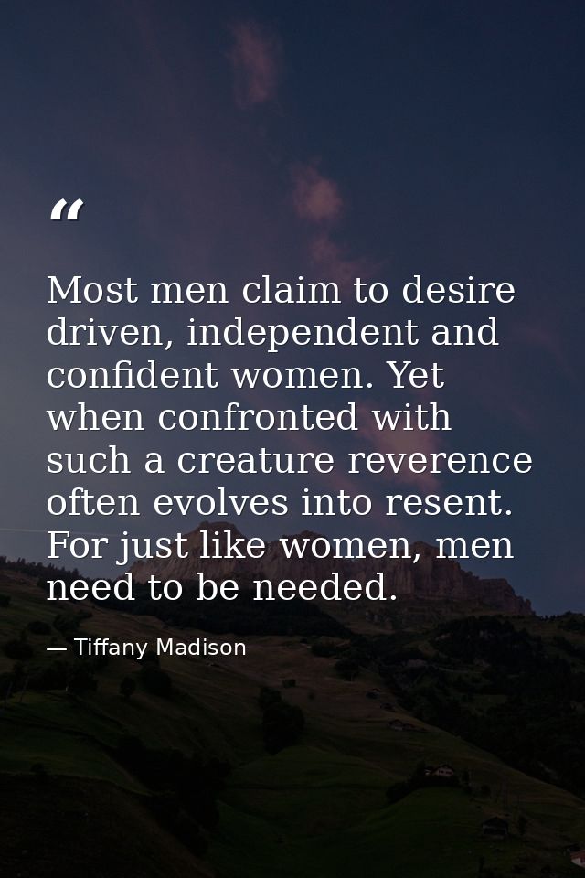 Most men claim to desire driven, independent and confident women. Yet when confronted with such a creature reverence oft — Tiffany Madison