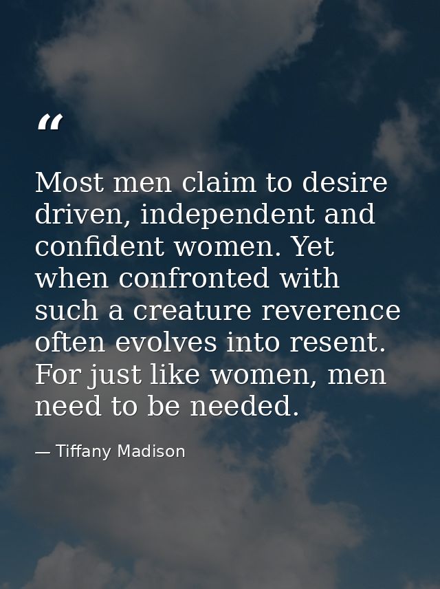 Most men claim to desire driven, independent and confident women. Yet when confronted with such a creature reverence oft — Tiffany Madison