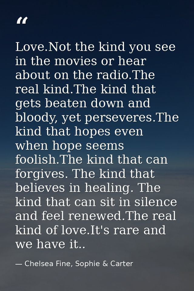 Love.Not the kind you see in the movies or hear about on the radio.The real kind.The kind that gets beaten down and bloo — Chelsea Fine, Sophie & Carter