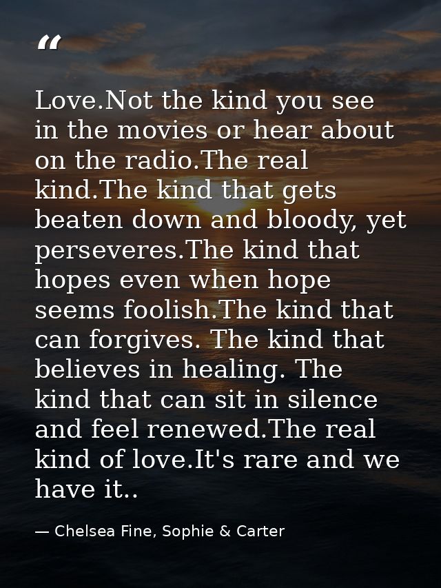 Love.Not the kind you see in the movies or hear about on the radio.The real kind.The kind that gets beaten down and bloo — Chelsea Fine, Sophie & Carter