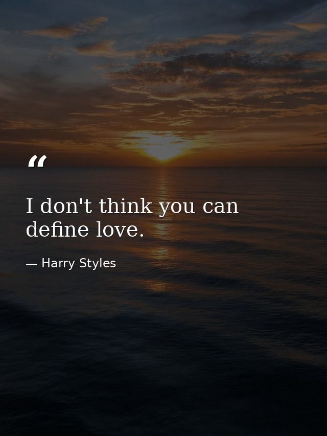 I don't think you can define love. — Harry Styles