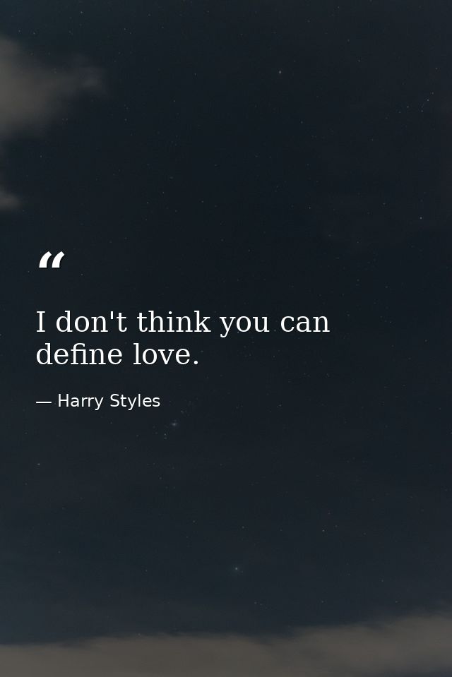 I don't think you can define love. — Harry Styles