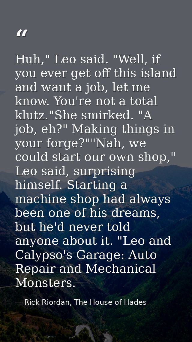 Huh," Leo said. "Well, if you ever get off this island and want a job, let me know. You're not a total klutz."She smirke — Rick Riordan, The House of Hades