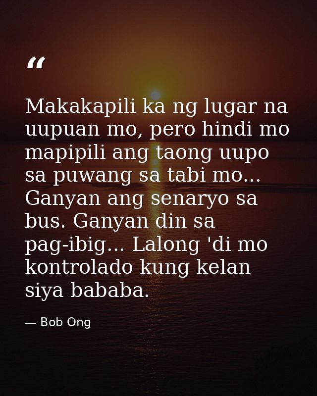 Makakapili ka ng lugar na uupuan mo, pero hindi mo mapipili ang taong uupo sa puwang sa tabi mo... Ganyan ang senaryo sa — Bob Ong