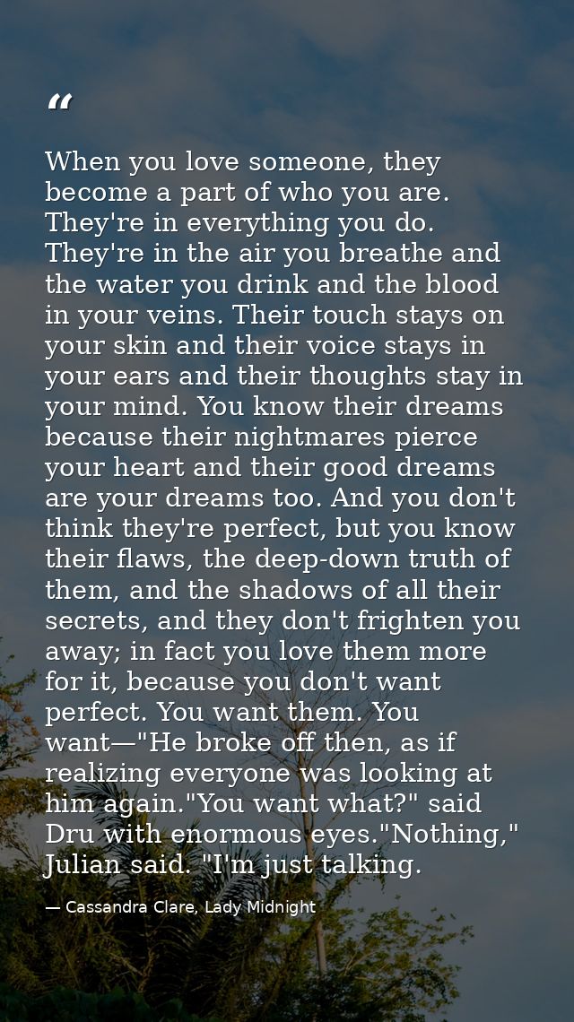 When you love someone, they become a part of who you are. They're in everything you do. They're in the air you breathe a — Cassandra Clare, Lady Midnight