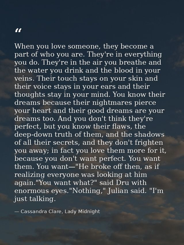 When you love someone, they become a part of who you are. They're in everything you do. They're in the air you breathe a — Cassandra Clare, Lady Midnight