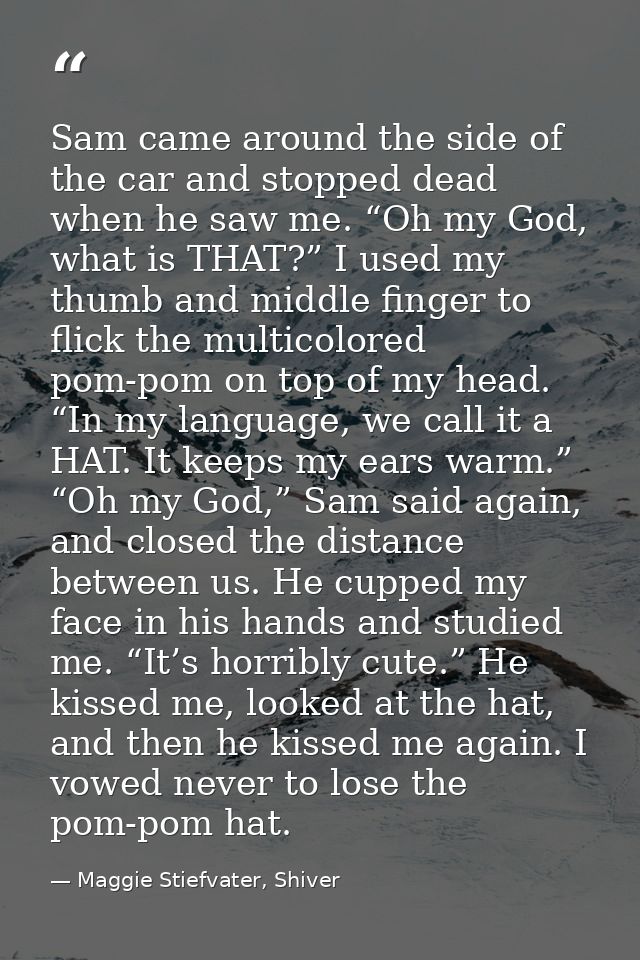 Sam came around the side of the car and stopped dead when he saw me. “Oh my God, what is THAT?” I used my thumb and midd — Maggie Stiefvater, Shiver
