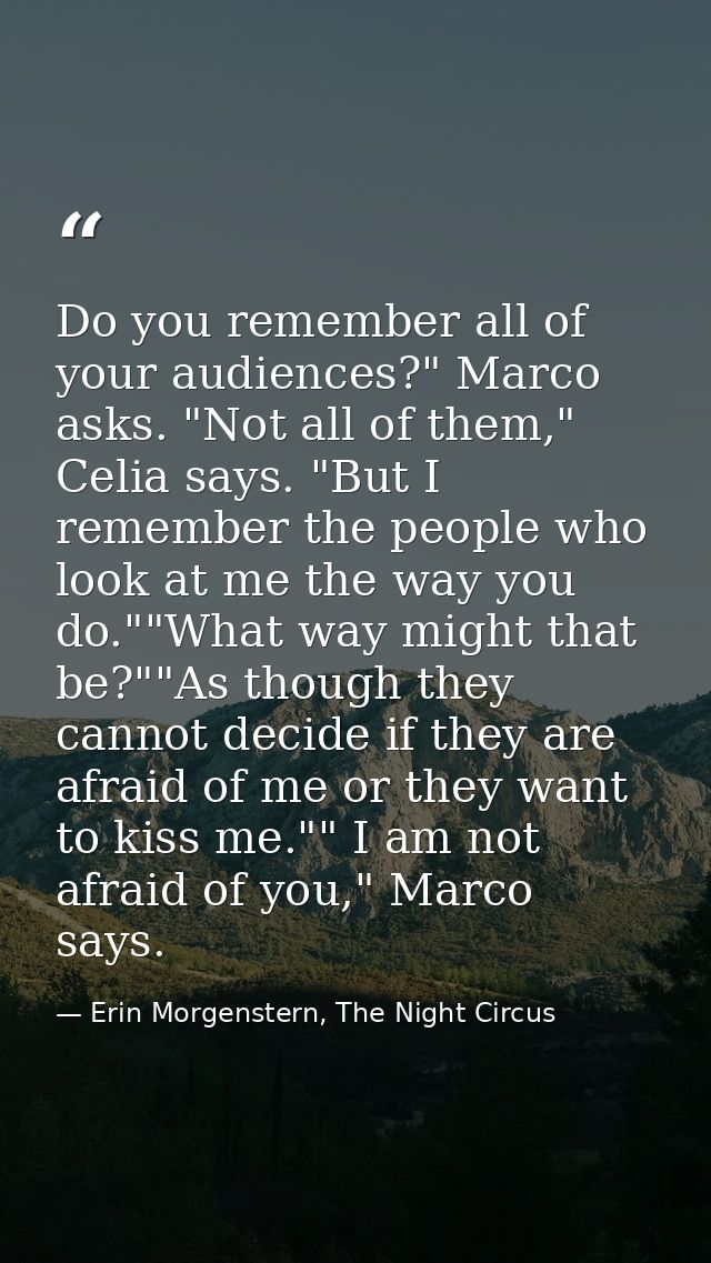 Do you remember all of your audiences?" Marco asks. "Not all of them," Celia says. "But I remember the people who look a — Erin Morgenstern, The Night Circus
