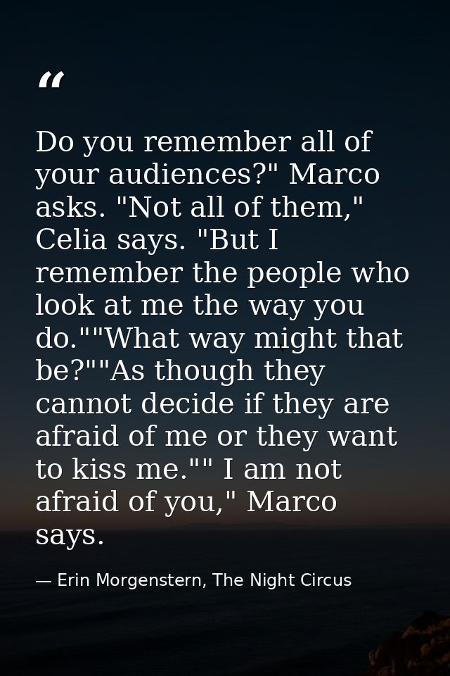 Do you remember all of your audiences?" Marco asks. "Not all of them," Celia says. "But I remember the people who look a — Erin Morgenstern, The Night Circus