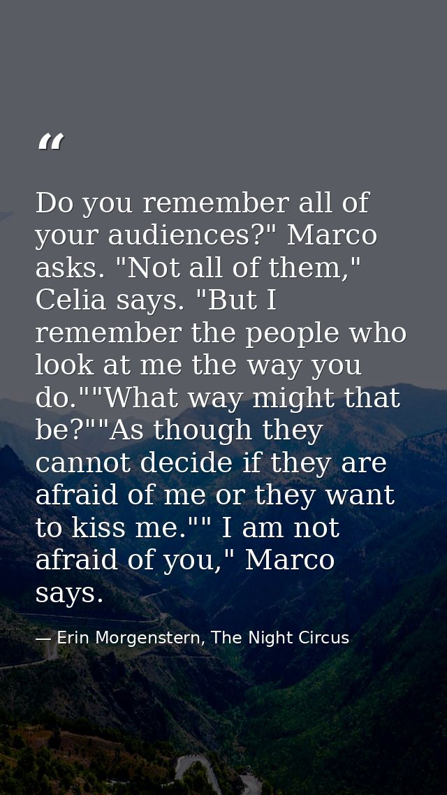 Do you remember all of your audiences?" Marco asks. "Not all of them," Celia says. "But I remember the people who look a — Erin Morgenstern, The Night Circus