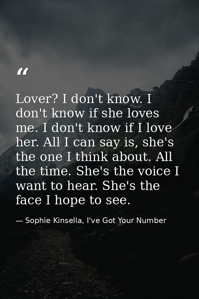 Lover? I don't know. I don't know if she loves me. I don't know if I love her. All I can say is, she's the one I think a — Sophie Kinsella, I've Got Your Number
