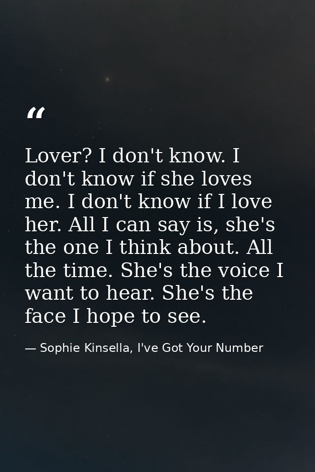 Lover? I don't know. I don't know if she loves me. I don't know if I love her. All I can say is, she's the one I think a — Sophie Kinsella, I've Got Your Number