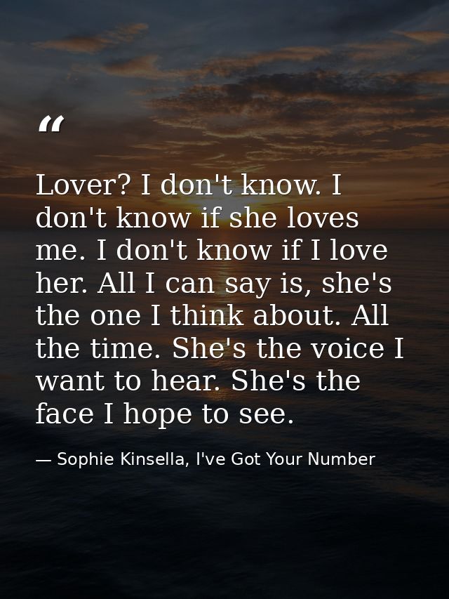 Lover? I don't know. I don't know if she loves me. I don't know if I love her. All I can say is, she's the one I think a — Sophie Kinsella, I've Got Your Number