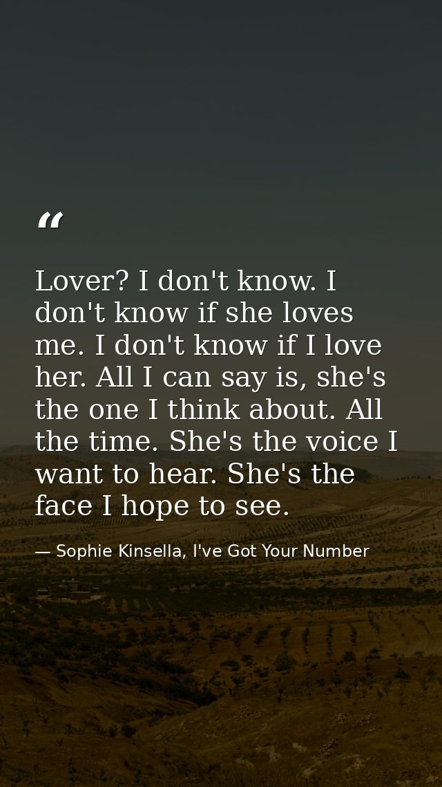 Lover? I don't know. I don't know if she loves me. I don't know if I love her. All I can say is, she's the one I think a — Sophie Kinsella, I've Got Your Number