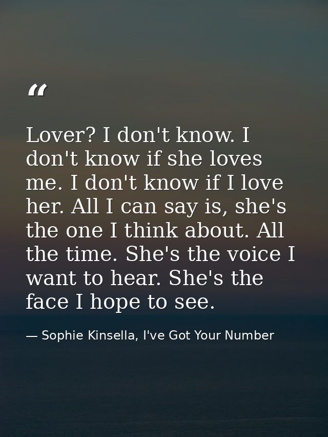 Lover? I don't know. I don't know if she loves me. I don't know if I love her. All I can say is, she's the one I think a — Sophie Kinsella, I've Got Your Number