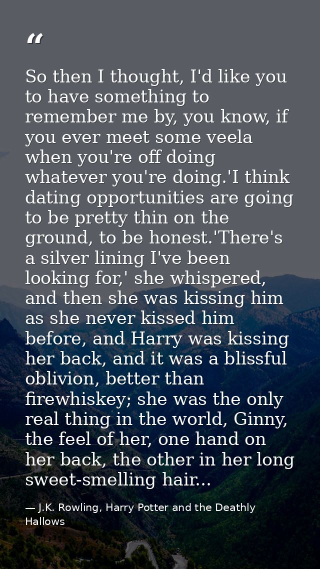 So then I thought, I'd like you to have something to remember me by, you know, if you ever meet some veela when you're o — J.K. Rowling, Harry Potter and the Deathly Hallows