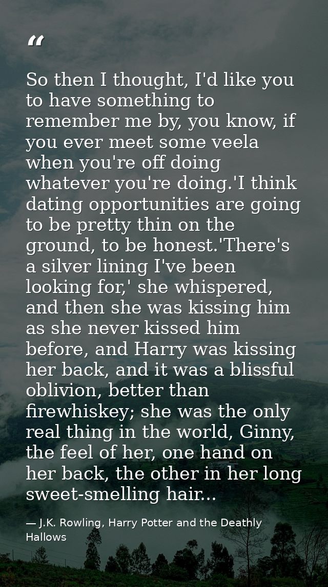 So then I thought, I'd like you to have something to remember me by, you know, if you ever meet some veela when you're o — J.K. Rowling, Harry Potter and the Deathly Hallows