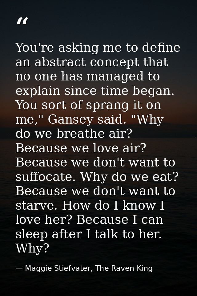 You're asking me to define an abstract concept that no one has managed to explain since time began. You sort of sprang i — Maggie Stiefvater, The Raven King