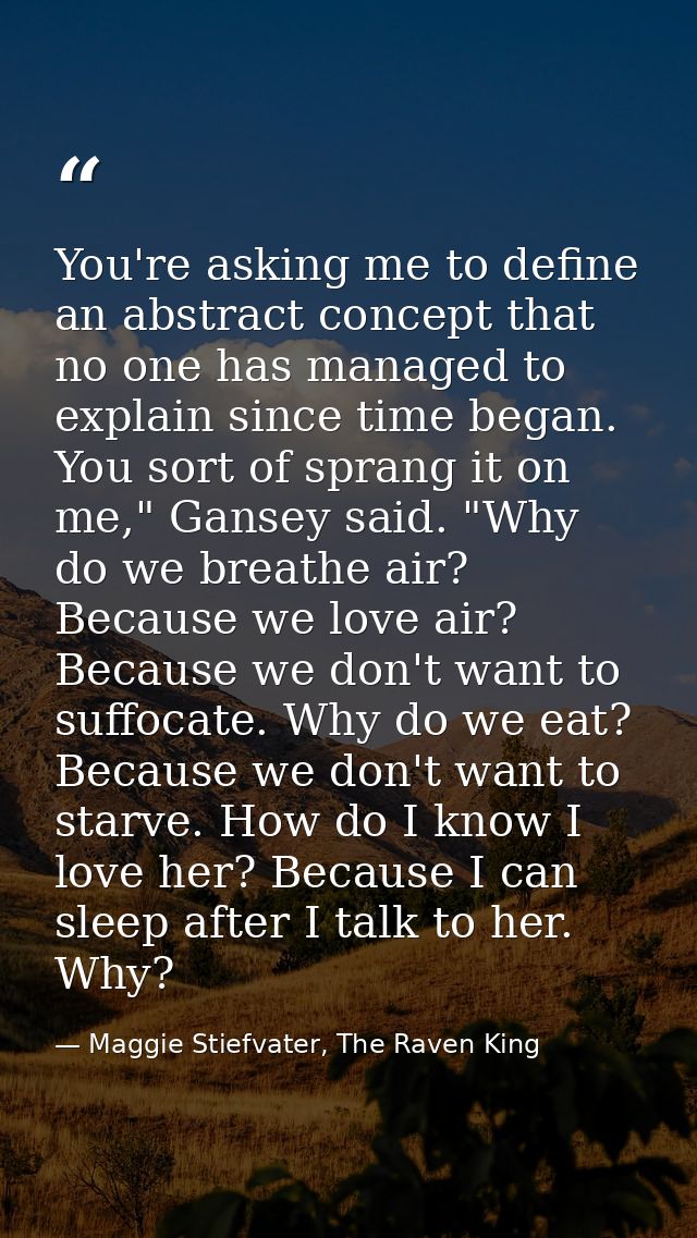 You're asking me to define an abstract concept that no one has managed to explain since time began. You sort of sprang i — Maggie Stiefvater, The Raven King