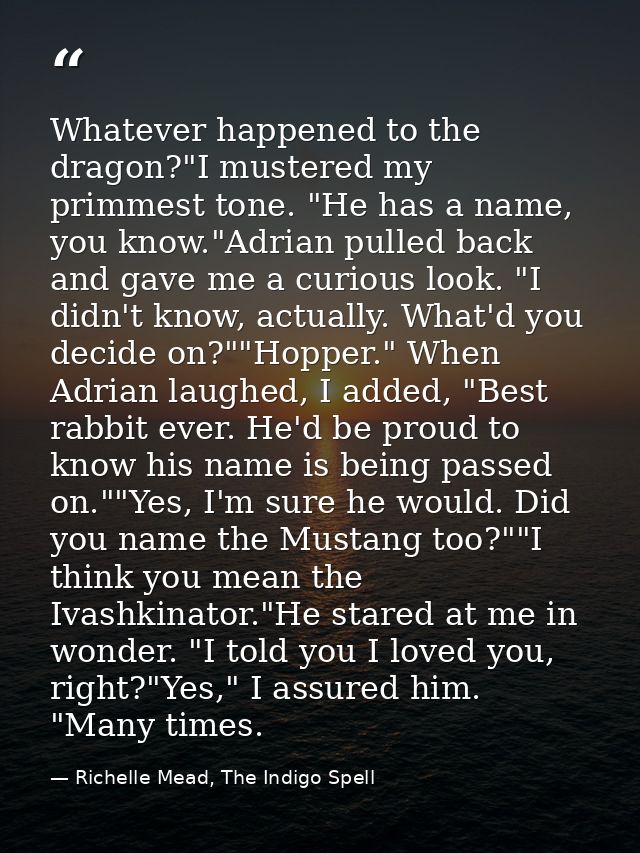 Whatever happened to the dragon?"I mustered my primmest tone. "He has a name, you know."Adrian pulled back and gave me a — Richelle Mead, The Indigo Spell
