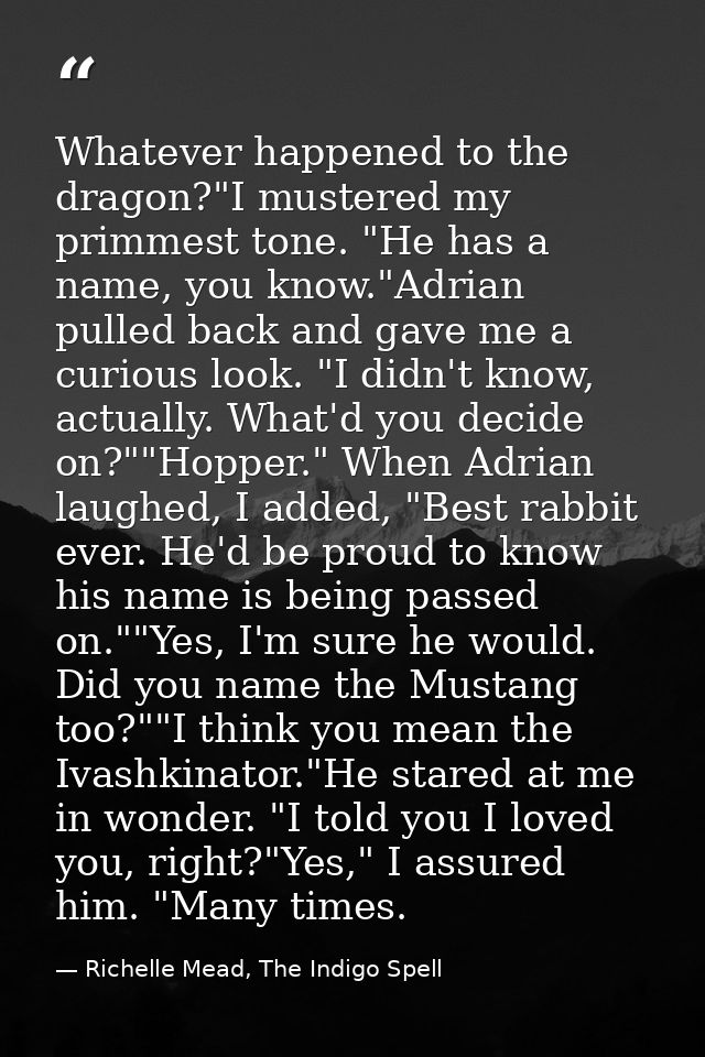 Whatever happened to the dragon?"I mustered my primmest tone. "He has a name, you know."Adrian pulled back and gave me a — Richelle Mead, The Indigo Spell