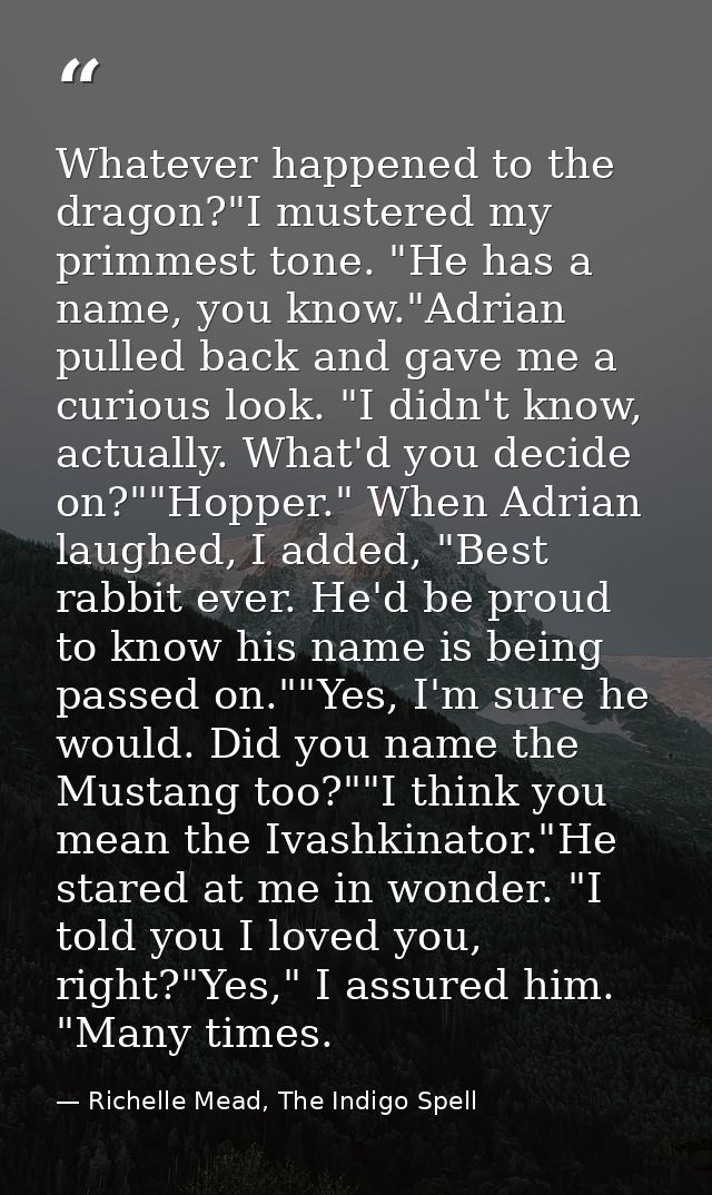 Whatever happened to the dragon?"I mustered my primmest tone. "He has a name, you know."Adrian pulled back and gave me a — Richelle Mead, The Indigo Spell