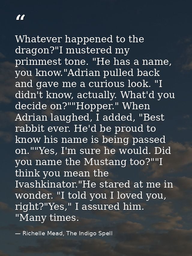 Whatever happened to the dragon?"I mustered my primmest tone. "He has a name, you know."Adrian pulled back and gave me a — Richelle Mead, The Indigo Spell