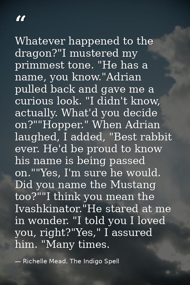 Whatever happened to the dragon?"I mustered my primmest tone. "He has a name, you know."Adrian pulled back and gave me a — Richelle Mead, The Indigo Spell
