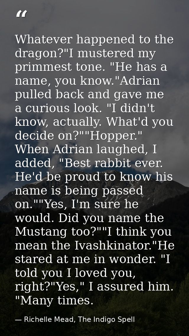 Whatever happened to the dragon?"I mustered my primmest tone. "He has a name, you know."Adrian pulled back and gave me a — Richelle Mead, The Indigo Spell