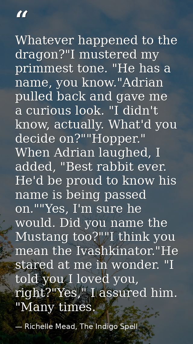 Whatever happened to the dragon?"I mustered my primmest tone. "He has a name, you know."Adrian pulled back and gave me a — Richelle Mead, The Indigo Spell