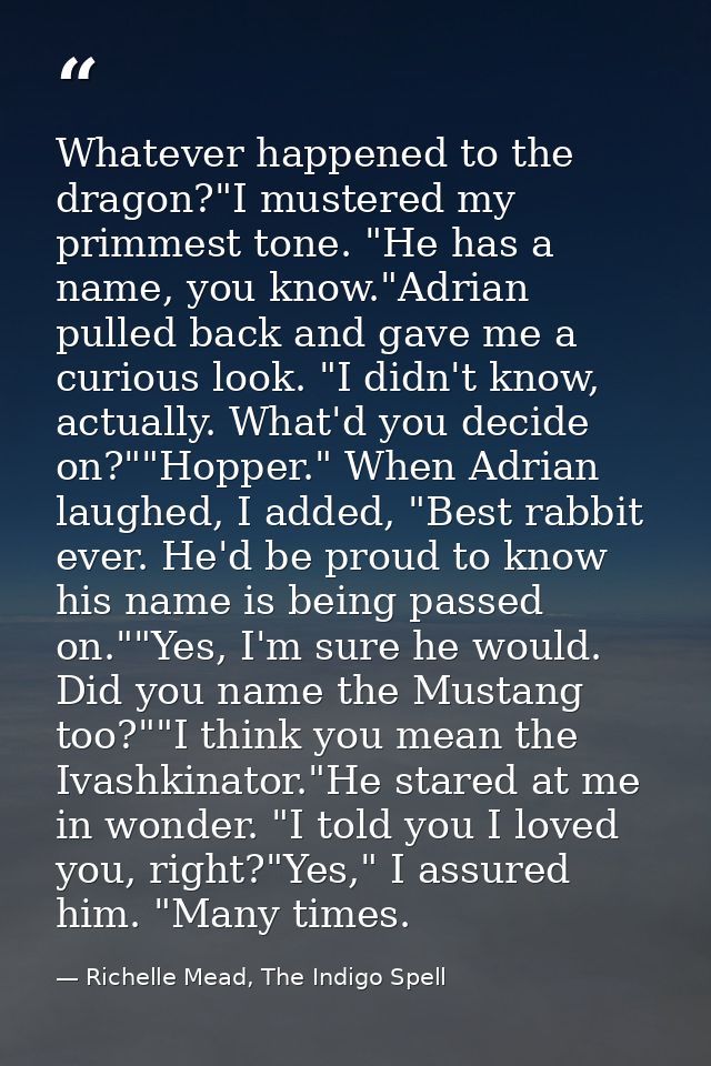 Whatever happened to the dragon?"I mustered my primmest tone. "He has a name, you know."Adrian pulled back and gave me a — Richelle Mead, The Indigo Spell