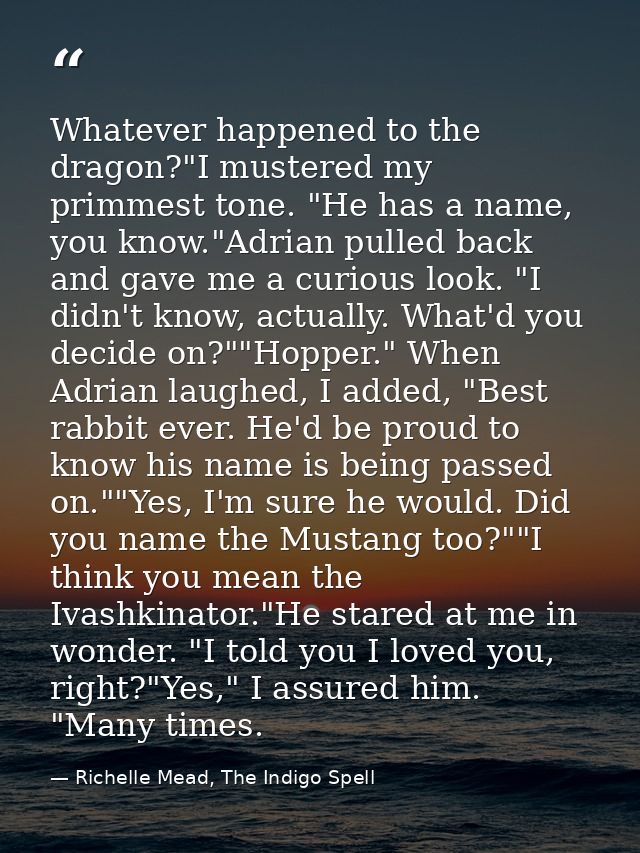 Whatever happened to the dragon?"I mustered my primmest tone. "He has a name, you know."Adrian pulled back and gave me a — Richelle Mead, The Indigo Spell