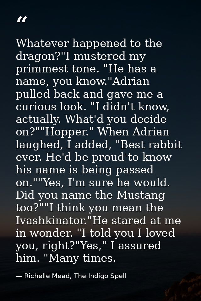 Whatever happened to the dragon?"I mustered my primmest tone. "He has a name, you know."Adrian pulled back and gave me a — Richelle Mead, The Indigo Spell