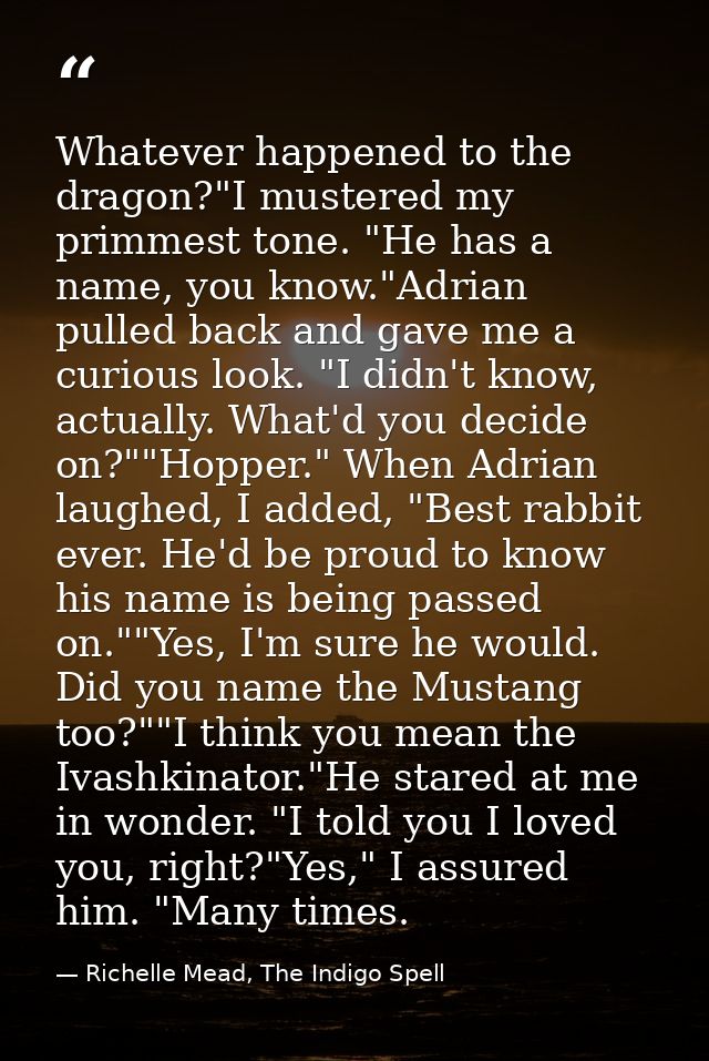 Whatever happened to the dragon?"I mustered my primmest tone. "He has a name, you know."Adrian pulled back and gave me a — Richelle Mead, The Indigo Spell