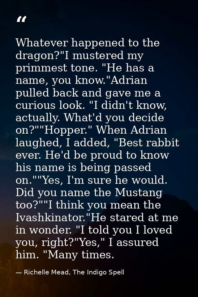 Whatever happened to the dragon?"I mustered my primmest tone. "He has a name, you know."Adrian pulled back and gave me a — Richelle Mead, The Indigo Spell