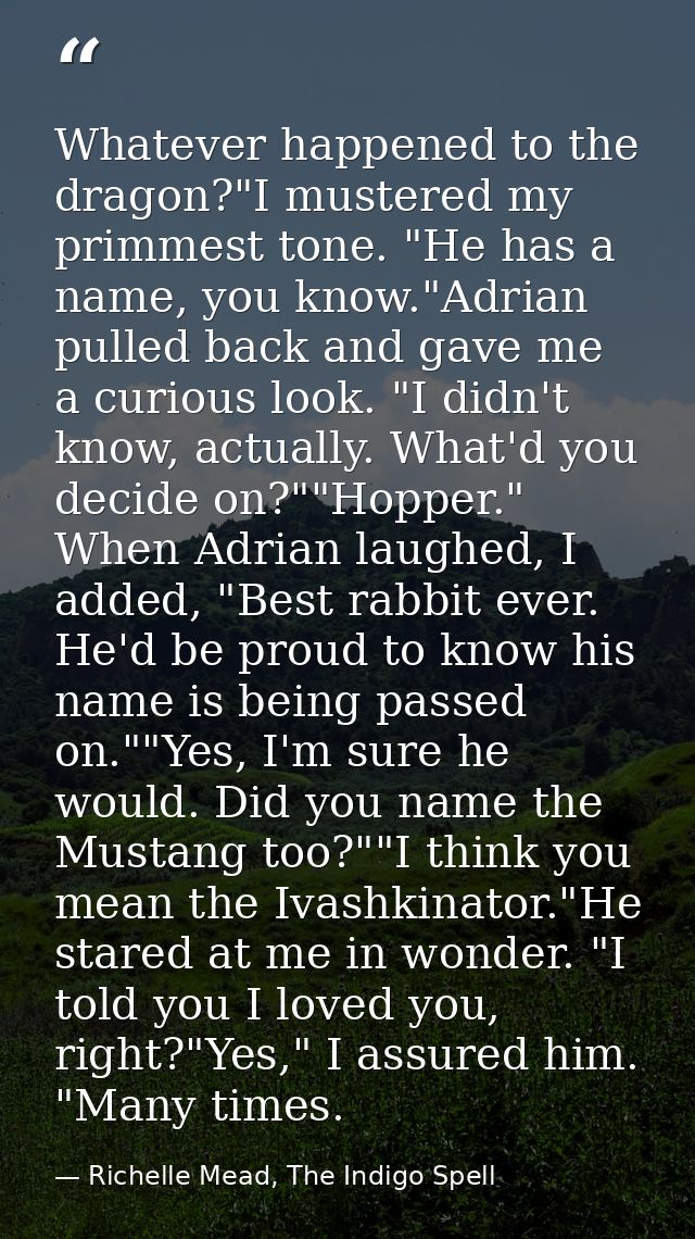 Whatever happened to the dragon?"I mustered my primmest tone. "He has a name, you know."Adrian pulled back and gave me a — Richelle Mead, The Indigo Spell