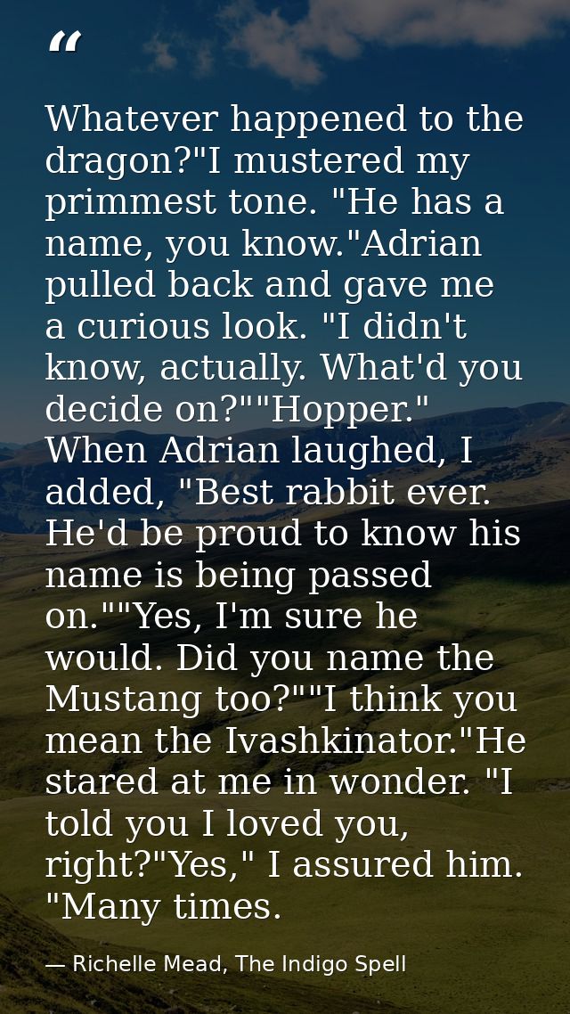 Whatever happened to the dragon?"I mustered my primmest tone. "He has a name, you know."Adrian pulled back and gave me a — Richelle Mead, The Indigo Spell